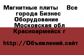 Магнитные плиты. - Все города Бизнес » Оборудование   . Московская обл.,Красноармейск г.